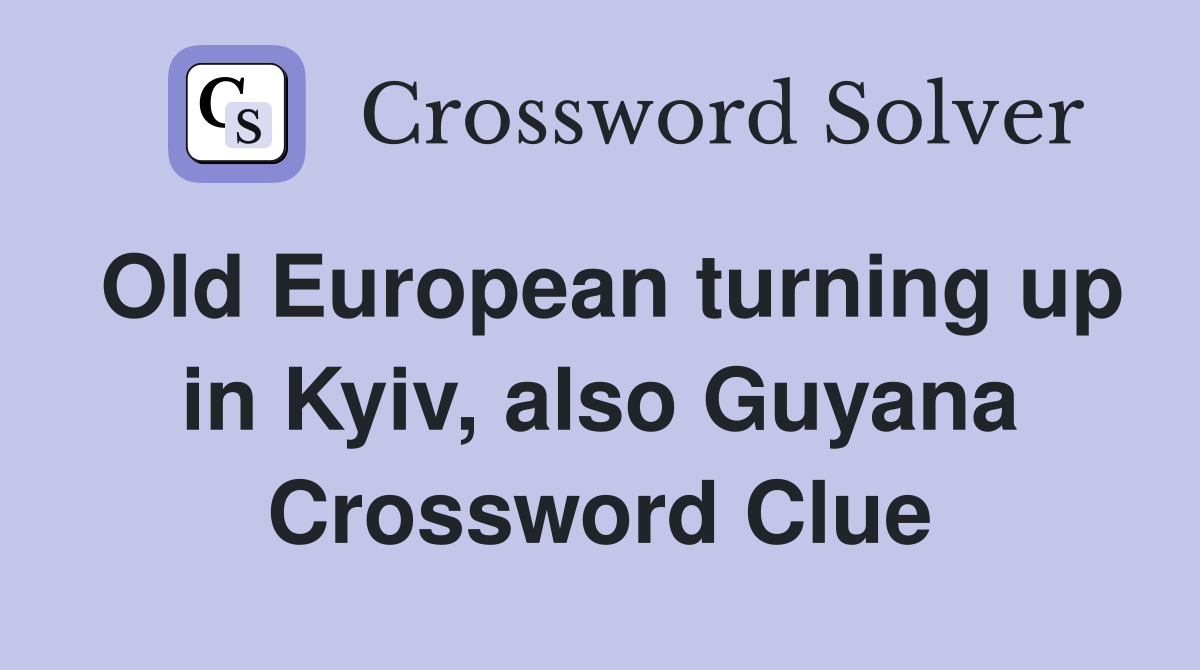 Old European turning up in Kyiv, also Guyana Crossword Clue