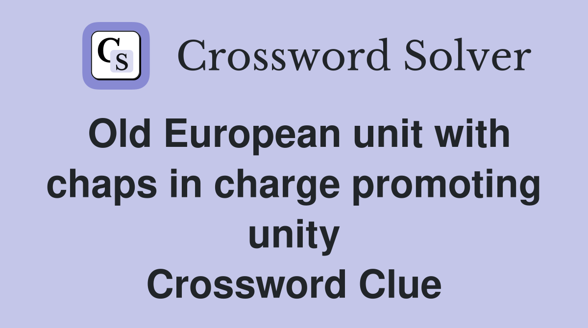 Old European unit with chaps in charge promoting unity Crossword Clue