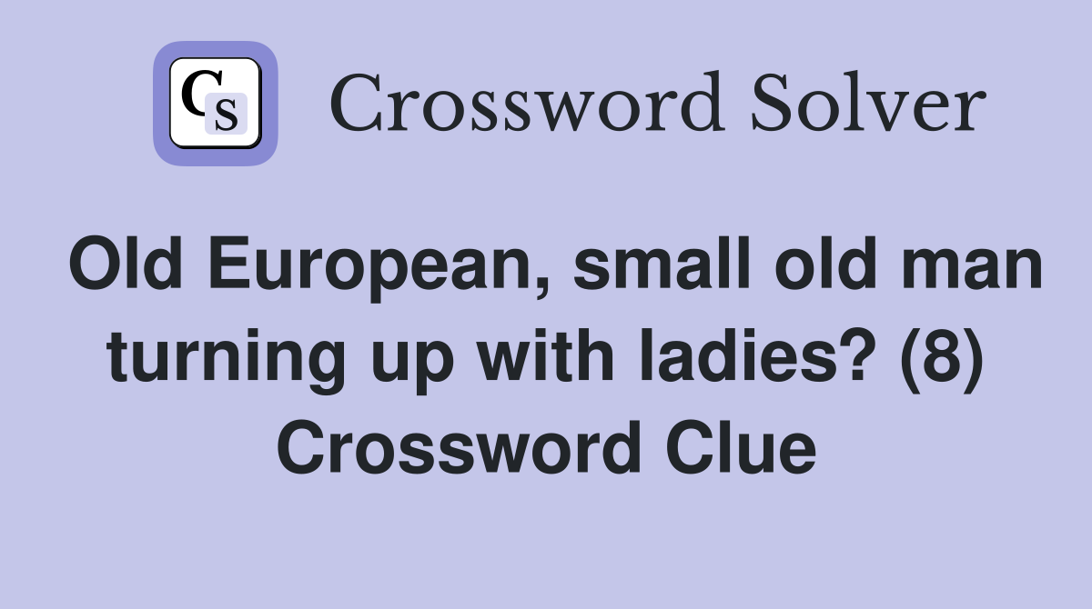 Old European, small old man turning up with ladies? (8) Crossword Clue