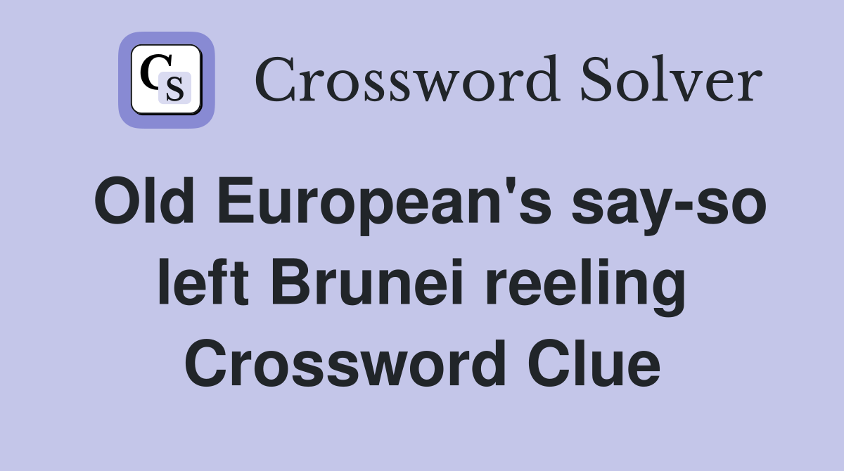 Old European's say-so left Brunei reeling Crossword Clue
