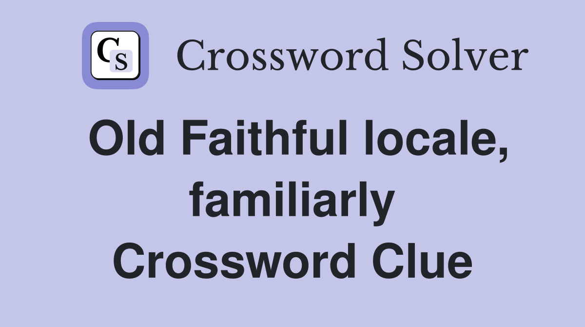 Old Faithful locale, familiarly Crossword Clue