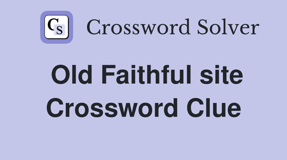 Old Faithful site Crossword Clue