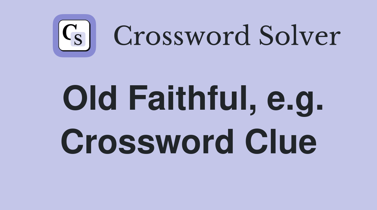 Old Faithful, e.g. Crossword Clue