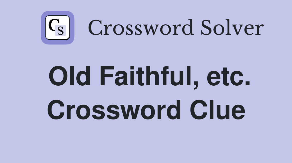 Old Faithful, etc. Crossword Clue