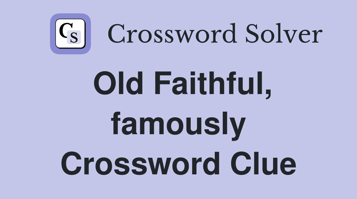 Old Faithful, famously Crossword Clue