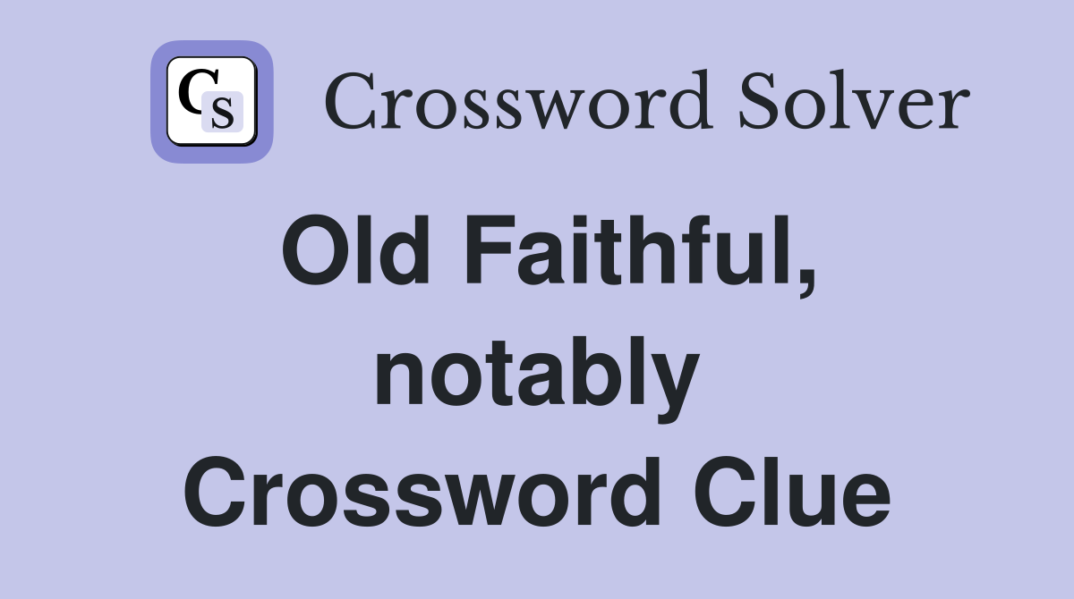 Old Faithful, notably Crossword Clue