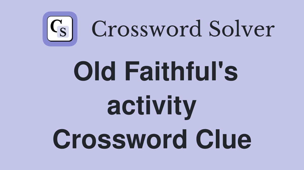 Old Faithful's activity Crossword Clue