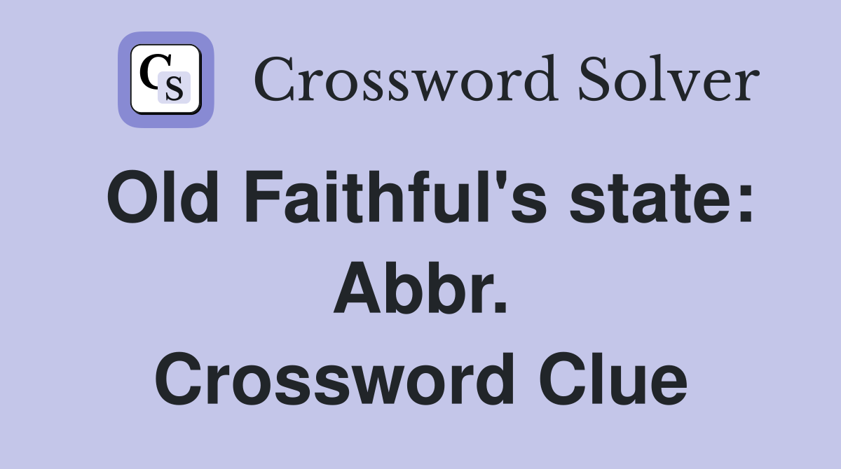 Old Faithful's state: Abbr. Crossword Clue