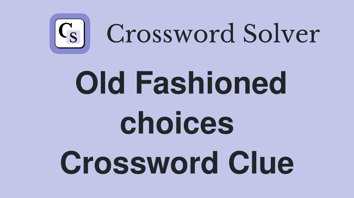 Old Fashioned choices Crossword Clue
