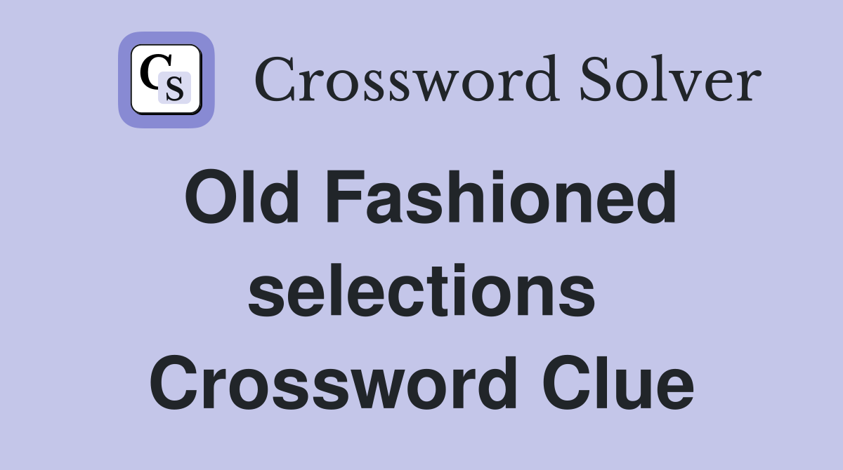 Old Fashioned selections Crossword Clue
