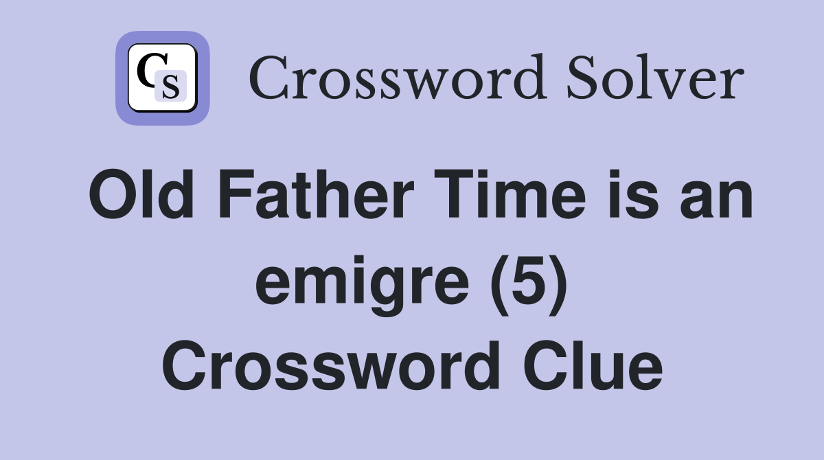 Old Father Time is an emigre (5) Crossword Clue