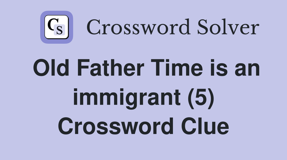 Old Father Time is an immigrant (5) Crossword Clue