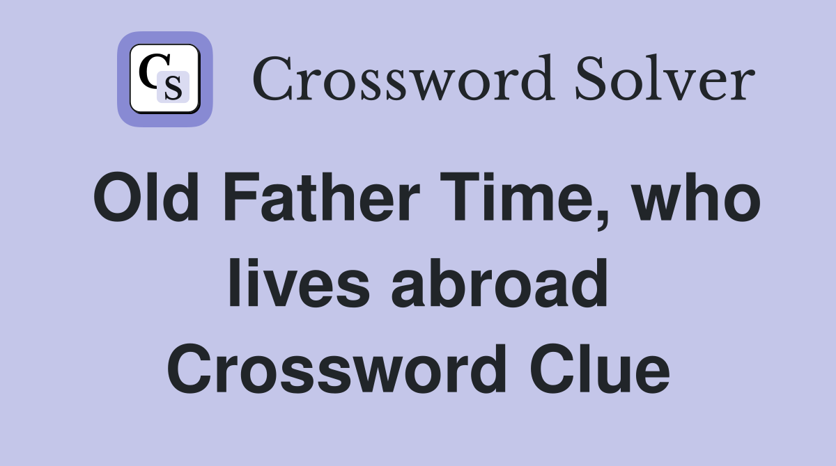 Old Father Time, who lives abroad Crossword Clue