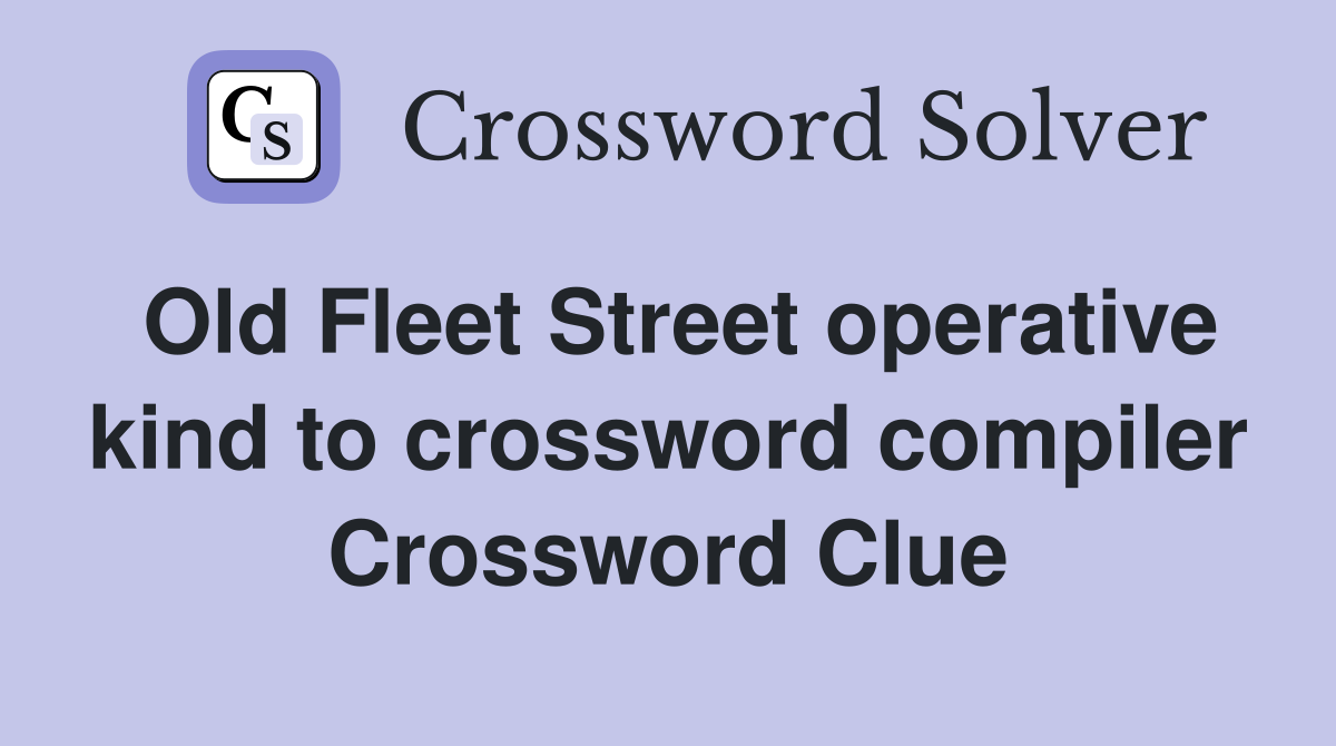 Old Fleet Street operative kind to crossword compiler Crossword Clue