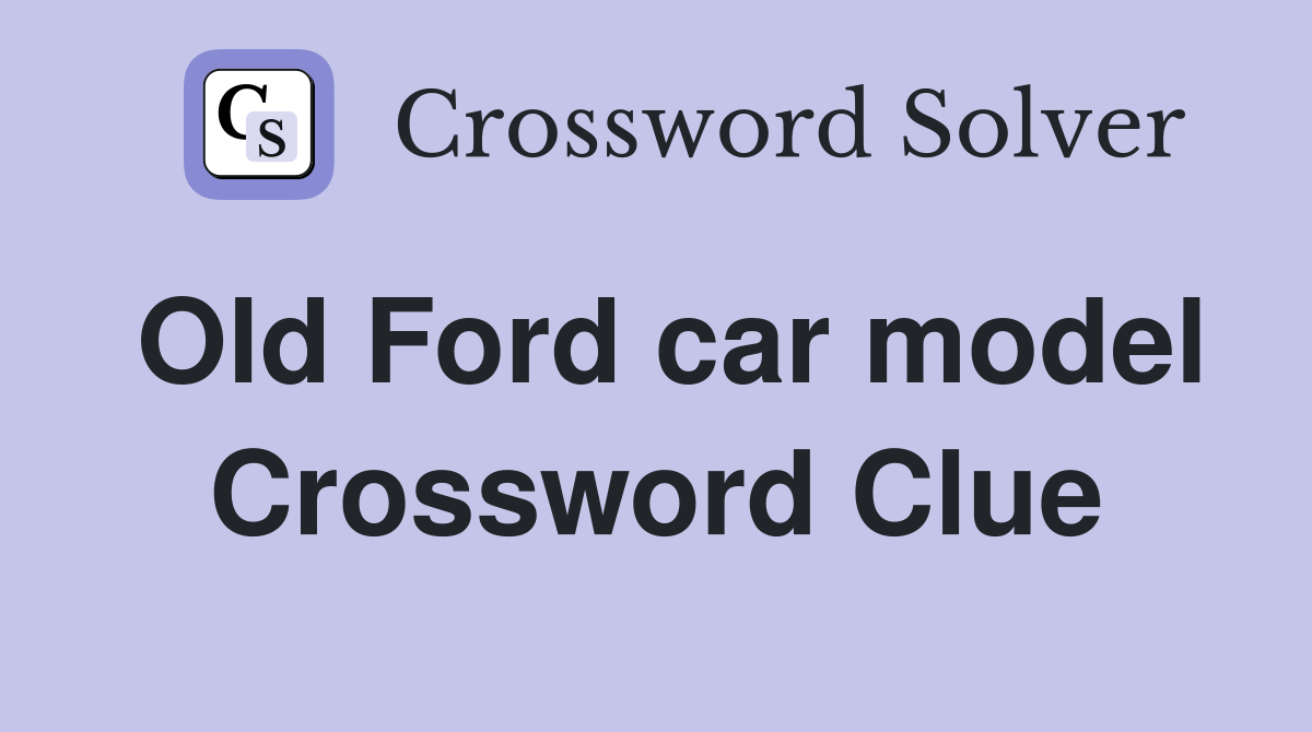 Old Ford car model Crossword Clue