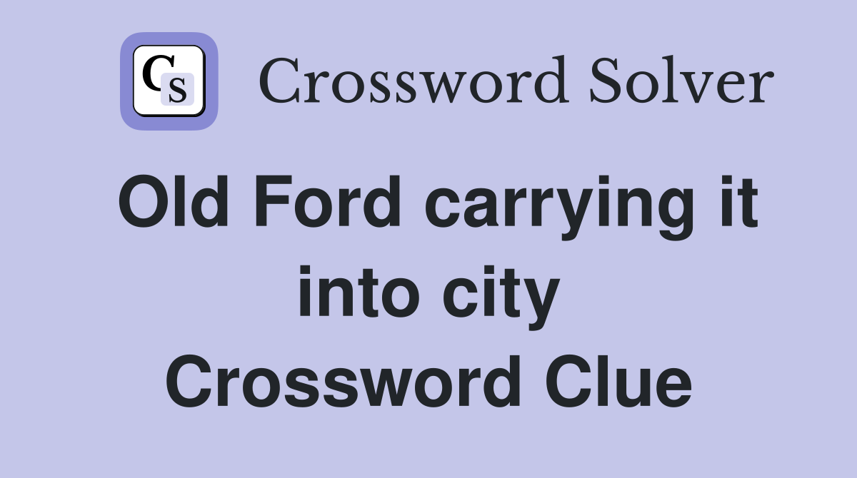Old Ford carrying it into city Crossword Clue