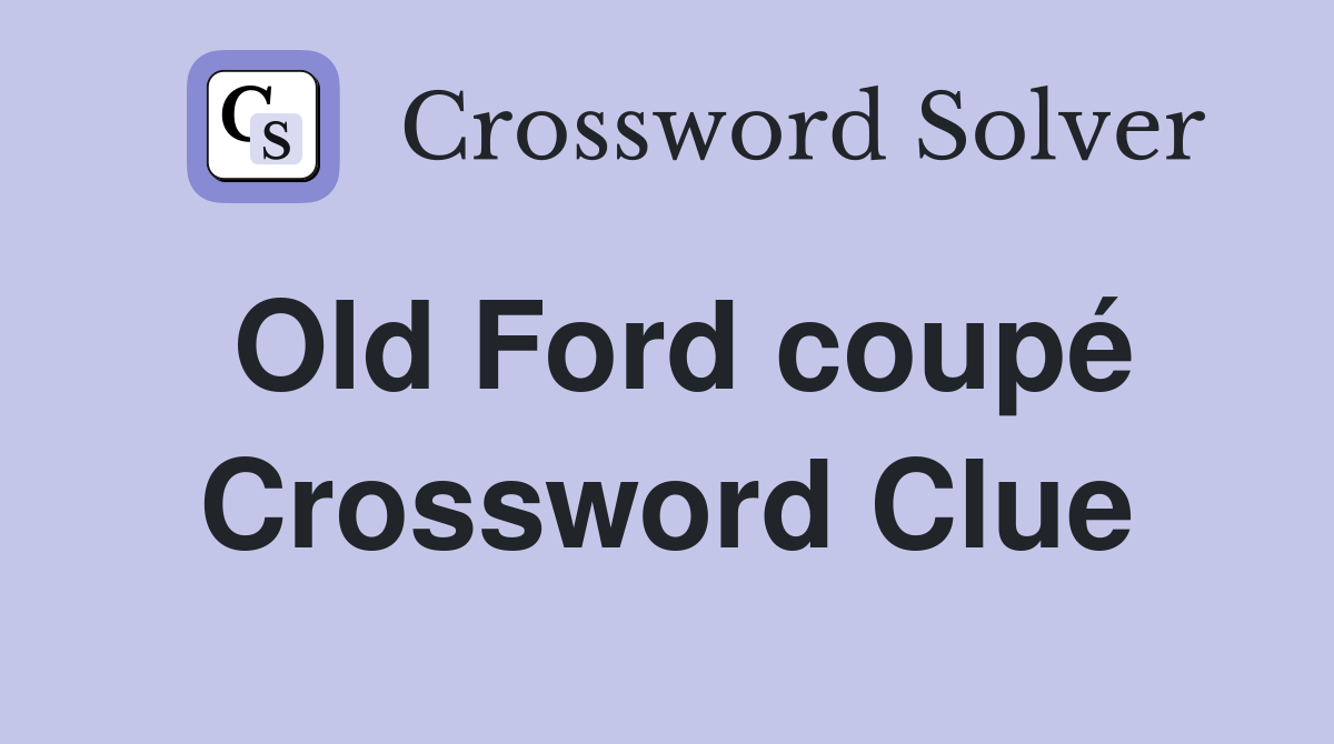 Old Ford coupé Crossword Clue