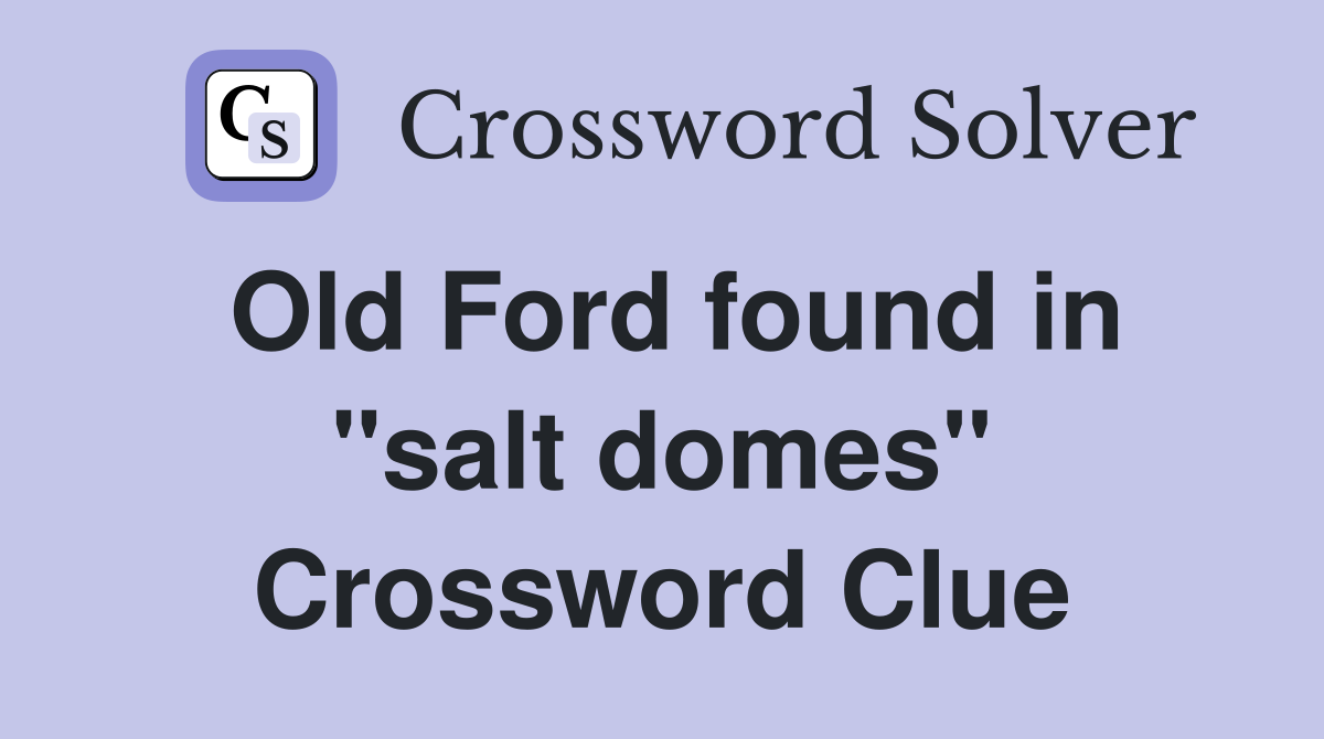 Old Ford found in "salt domes" Crossword Clue