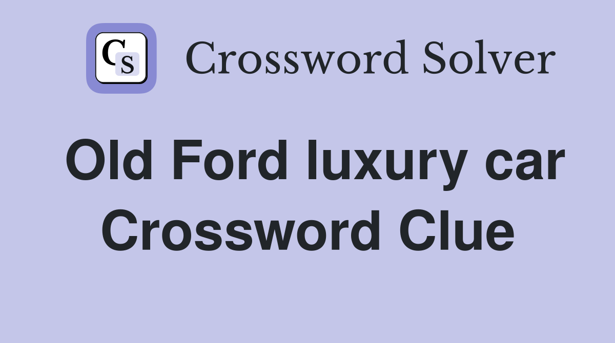 Old Ford luxury car Crossword Clue