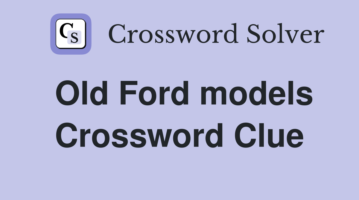 Old Ford models Crossword Clue