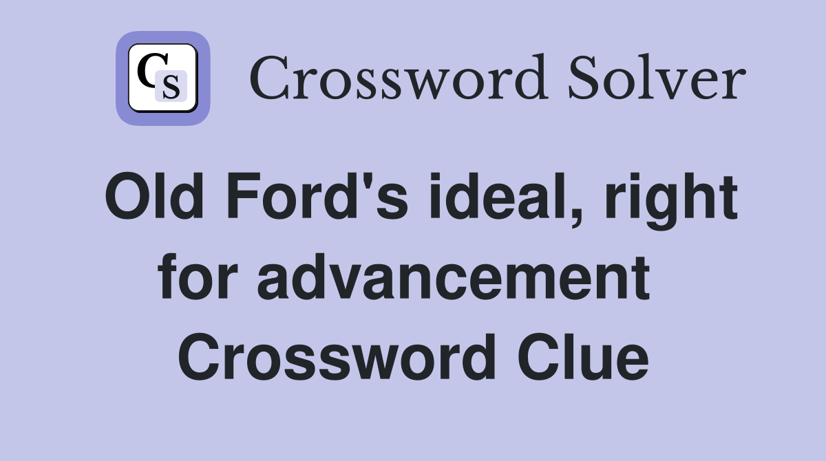 Old Ford's ideal, right for advancement  Crossword Clue