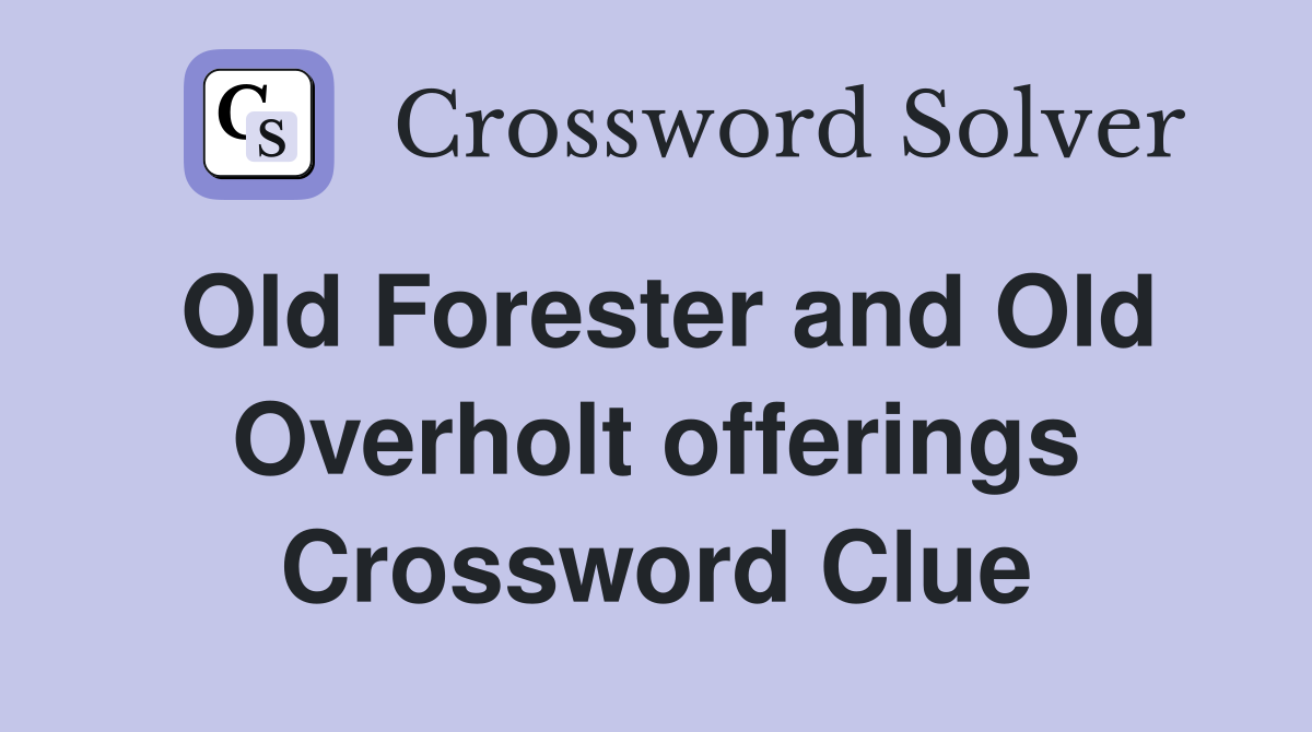 Old Forester and Old Overholt offerings Crossword Clue