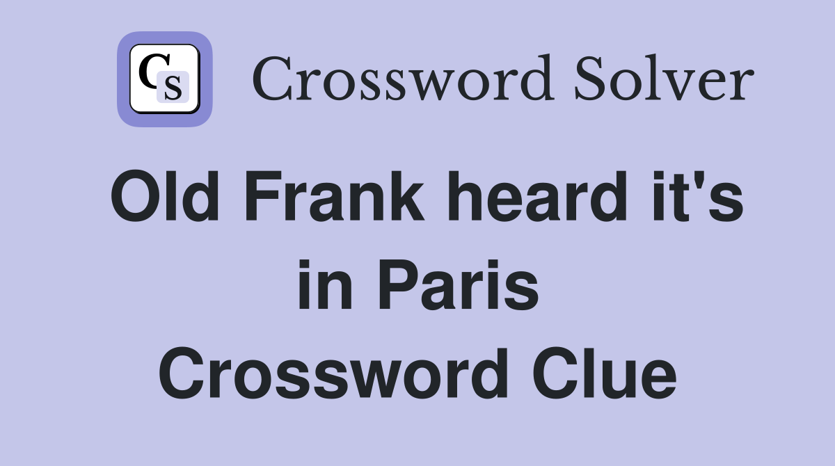 Old Frank heard it's in Paris Crossword Clue