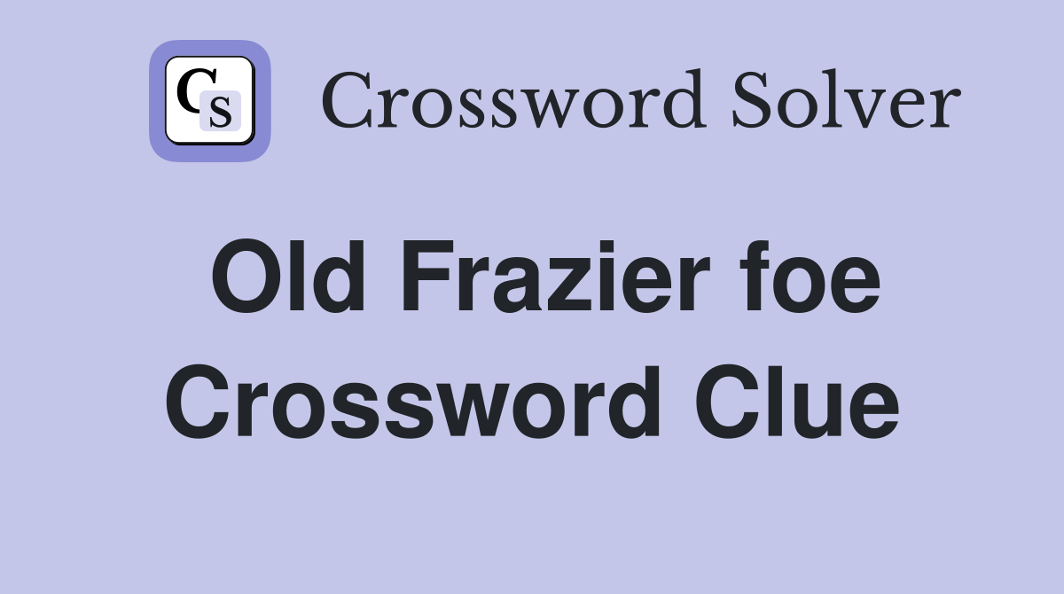 Old Frazier foe Crossword Clue