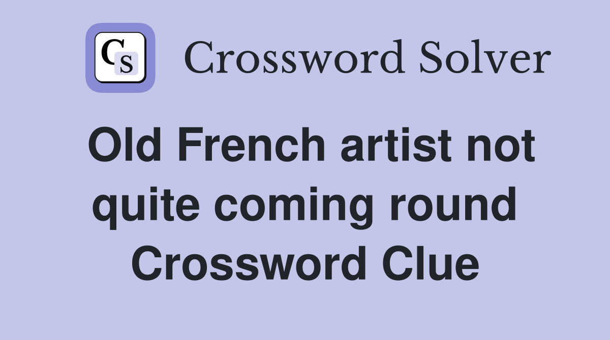 Old French artist not quite coming round Crossword Clue