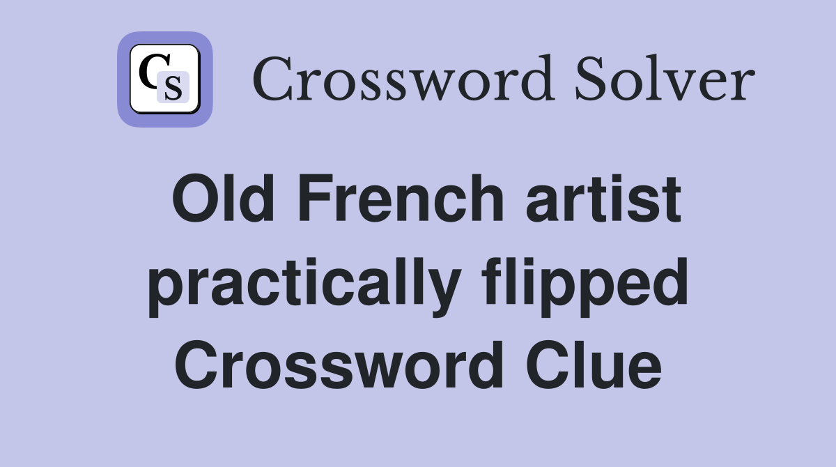 Old French artist practically flipped Crossword Clue