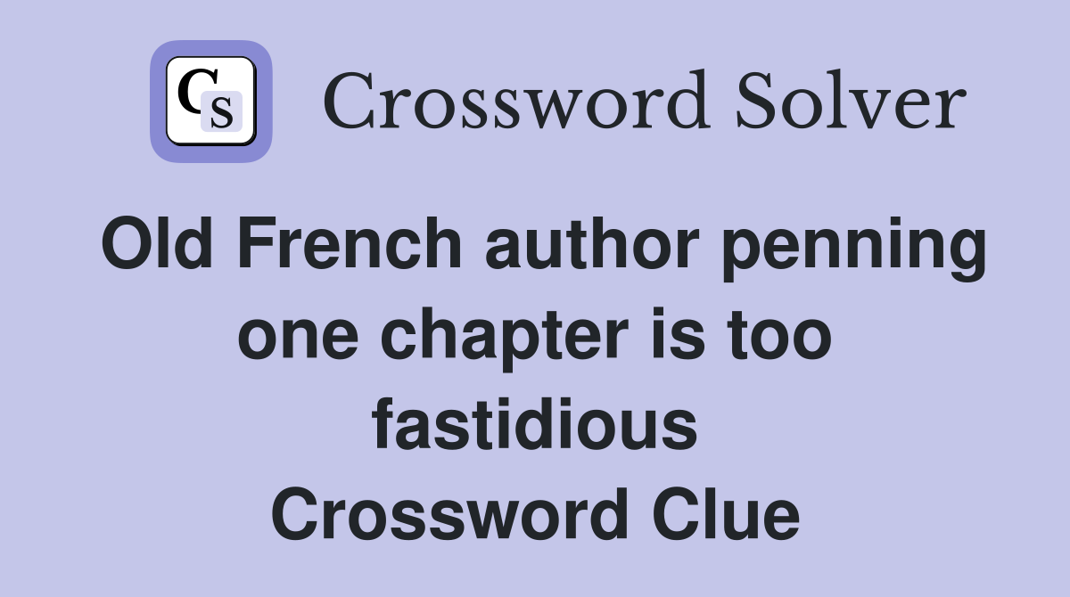 Old French author penning one chapter is too fastidious Crossword Clue