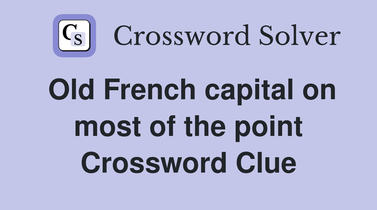 Old French capital on most of the point Crossword Clue