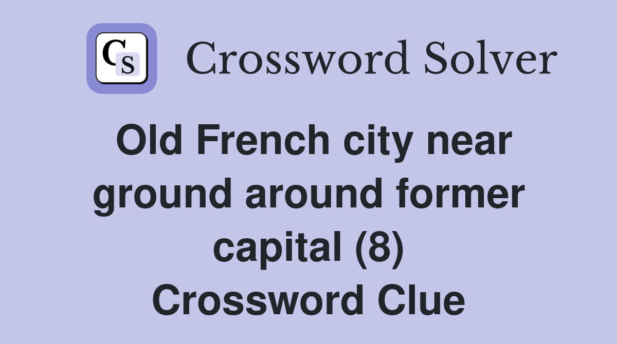 Old French city near ground around former capital (8) Crossword Clue