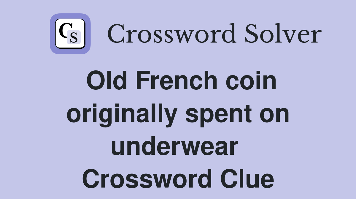 Old French coin originally spent on underwear  Crossword Clue