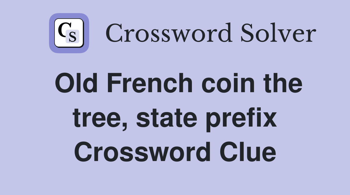 Old French coin the tree, state prefix Crossword Clue