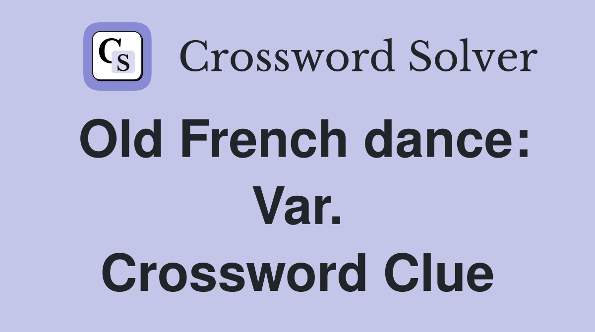Old French dance: Var. Crossword Clue