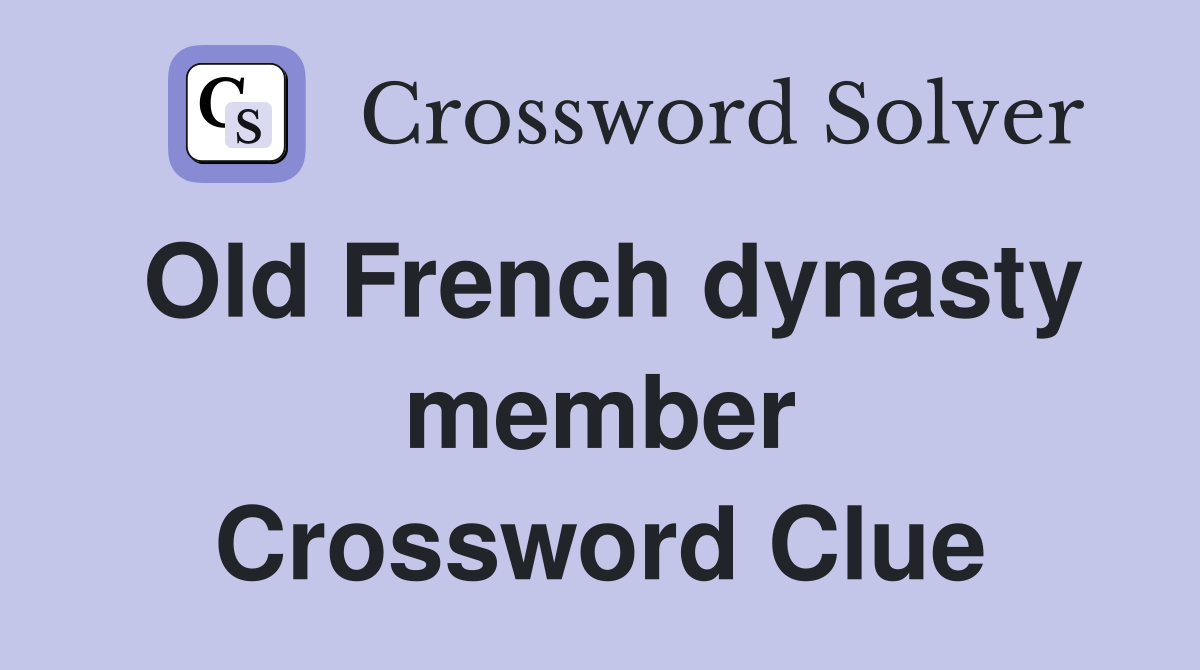 Old French dynasty member Crossword Clue