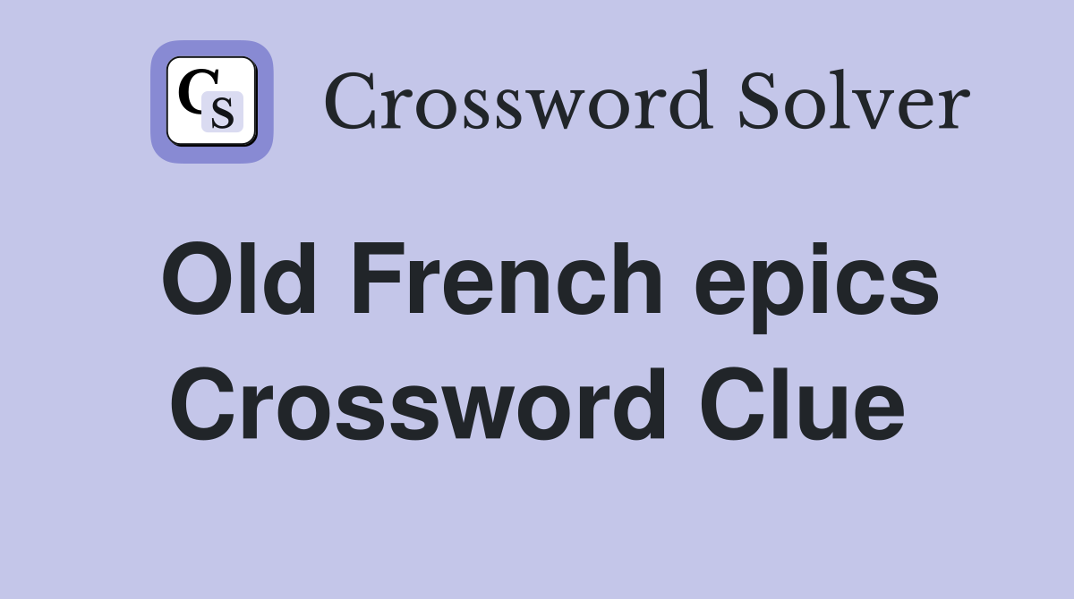 Old French epics Crossword Clue