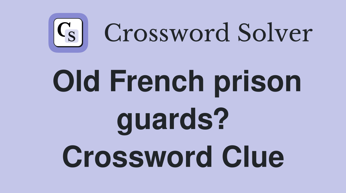 Old French prison guards? Crossword Clue