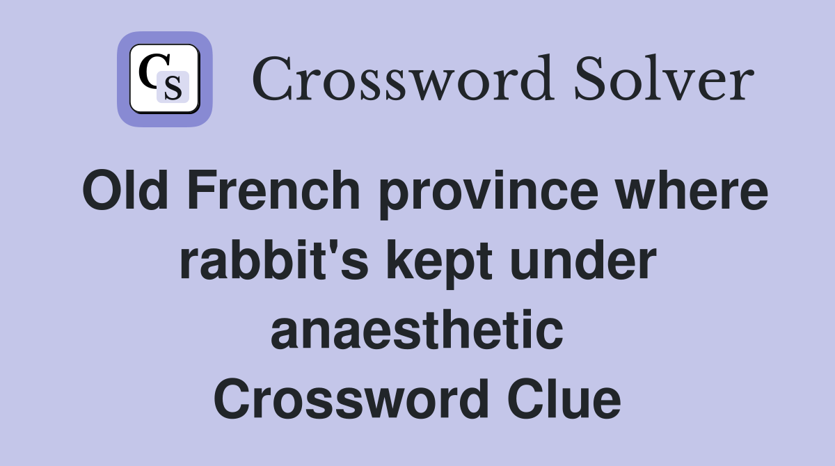 Old French province where rabbit's kept under anaesthetic Crossword Clue