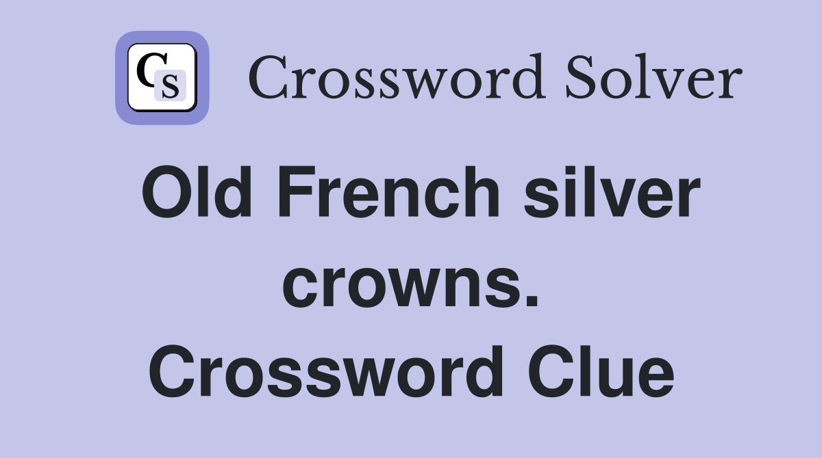 Old French silver crowns. Crossword Clue