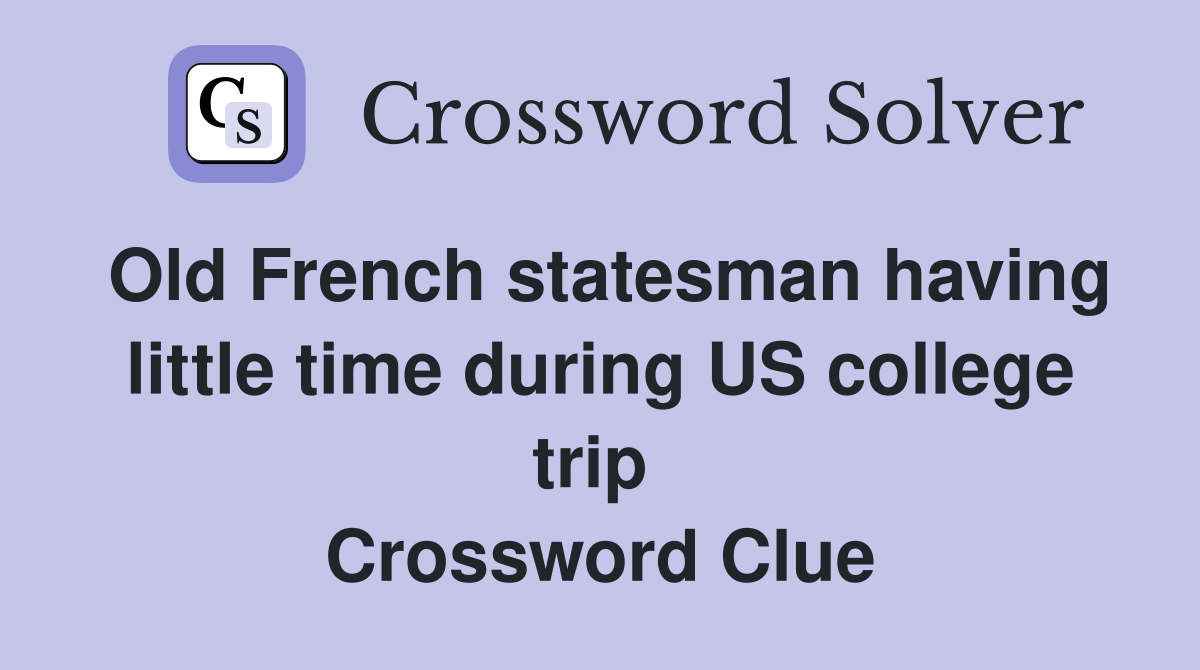 Old French statesman having little time during US college trip  Crossword Clue