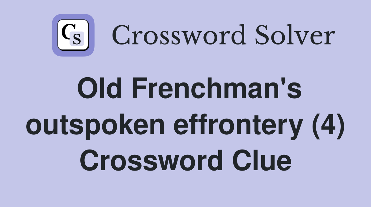 Old Frenchman's outspoken effrontery (4) Crossword Clue