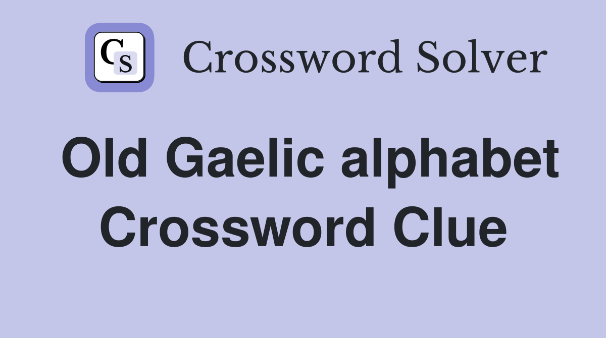 Old Gaelic alphabet Crossword Clue