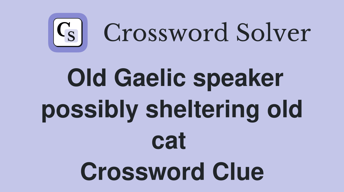 Old Gaelic speaker possibly sheltering old cat  Crossword Clue