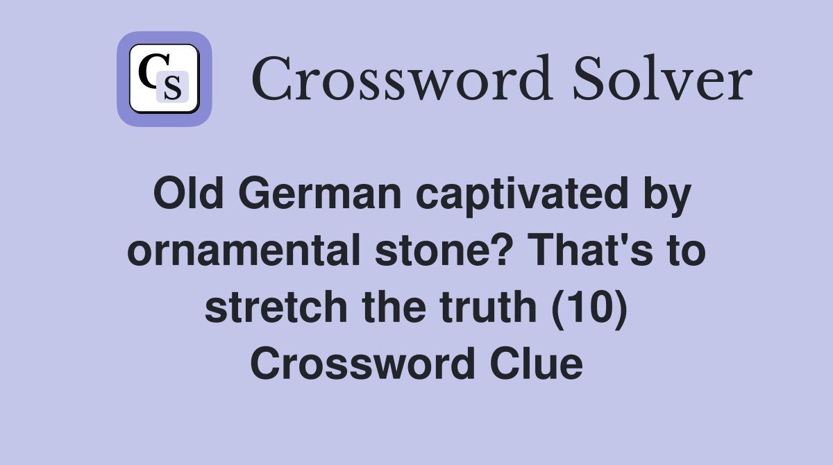 Old German captivated by ornamental stone? That's to stretch the truth (10) Crossword Clue
