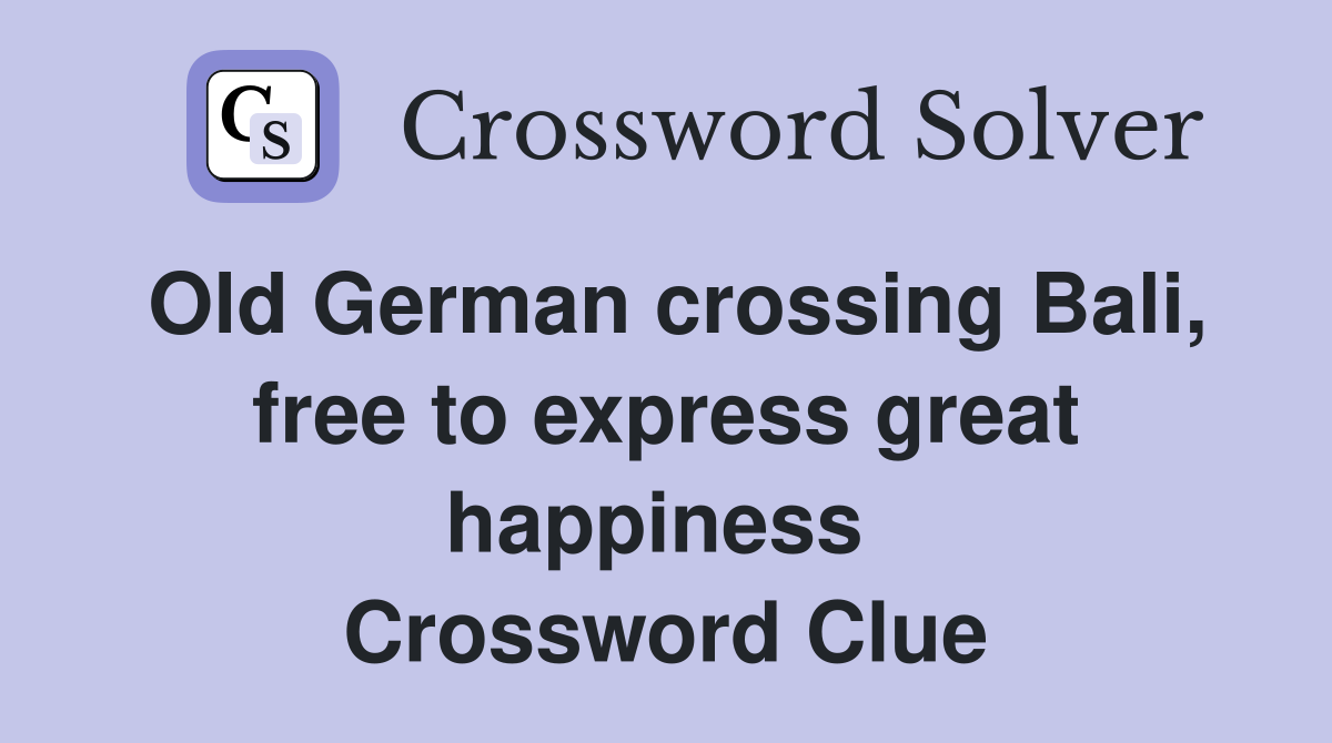 Old German crossing Bali, free to express great happiness  Crossword Clue