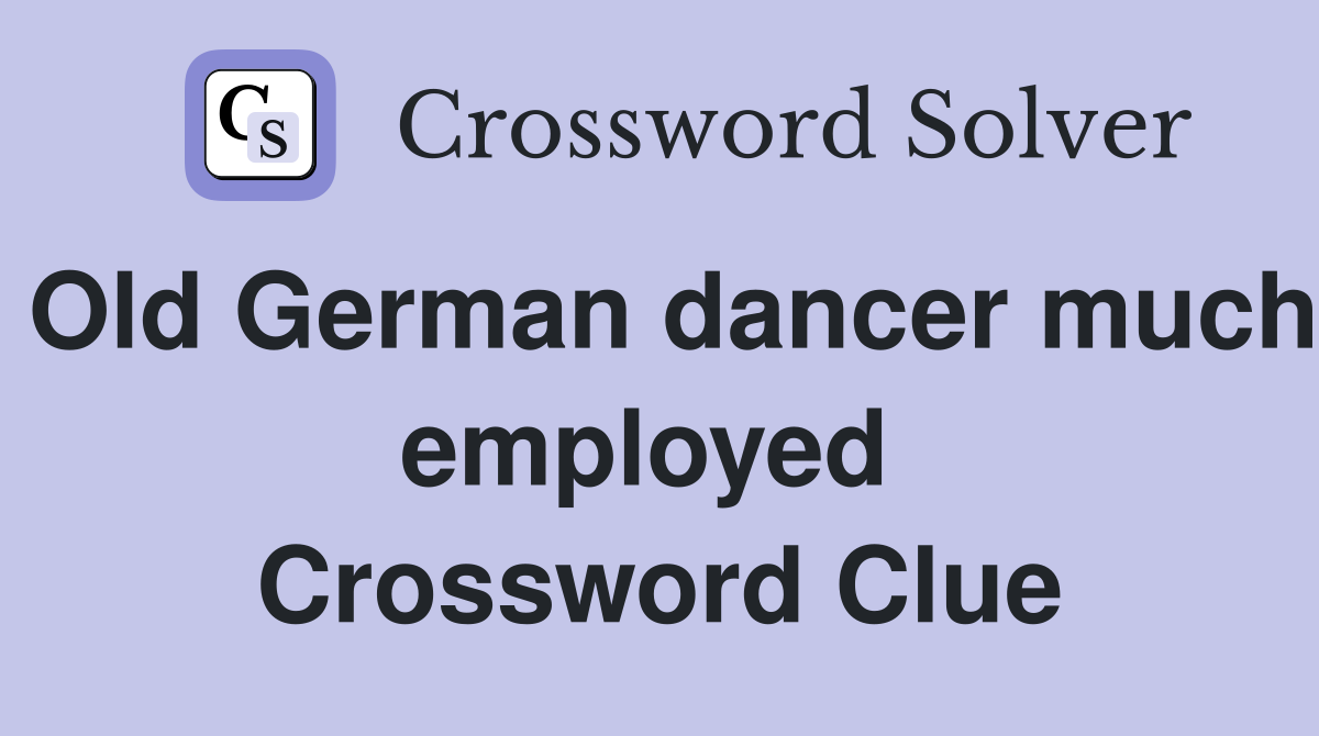 Old German dancer much employed  Crossword Clue