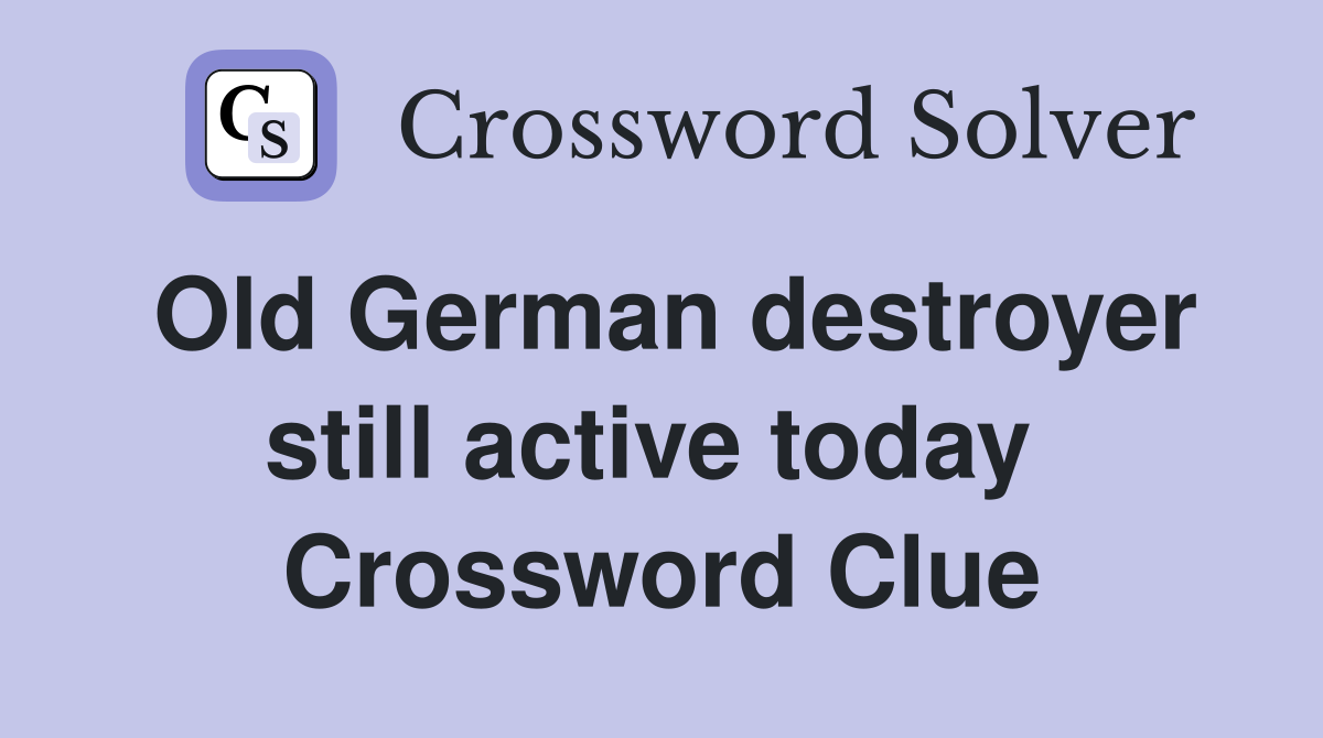 Old German destroyer still active today  Crossword Clue