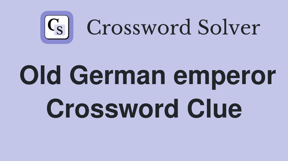 Old German emperor Crossword Clue